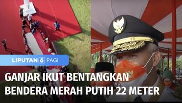 Ganjar Pranowo Bentangkan Bendera Merah Putih 22 Meter Bersama Serikat Buruh | Liputan 6