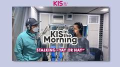 PODCAST KIS IN THE MORNING - "STALKING YAY OR NAY?"