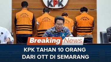 KPK Menahan 10 Orang Tersangka dari Tindak Lanjut OTT di Semarang dan Jakarta
