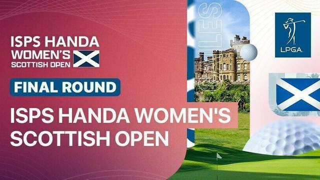 ISPS HANDA Women's Scottish Open 2025 - Final Round - Full Match | ISPS HANDA Women's Scottish Open 2025
