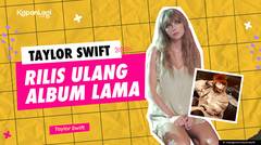 Kenapa Taylor Swift Merilis Ulang Album-Album Lamanya?