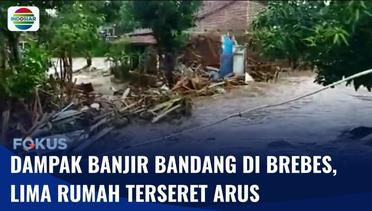 Brebes Diterjang Banjir Bandang, Warga Panik 5 Rumah Hanyut Terbawa Derasnya Arus | Fokus