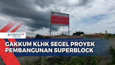 Gakkum KLHK Segel Proyek Pembangunan Superblock