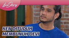 Maksudnya Apa, Ken Dituduh Sebagai Pembunuh Devi! | Love Story The Series - Episode 877