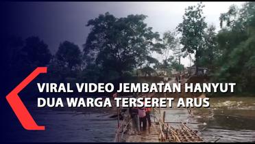 Viral Video Jembatan Hanyut, Dua Warga Terseret Arus