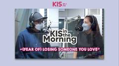 KIS IN THE MORNING - (Fear of) Losing Someone You Love