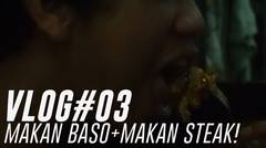 VLOG #03 - MAKAN BASO + MAKAN STEAK!