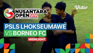 Highlight - Semifinal: PSLS Lhokseumawe vs Borneo FC | Nusantara Open Piala Prabowo Subianto 2022