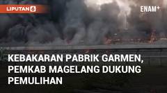 Fakta Kebakaran Pabrik Garmen di Magelang, Pemkab Magelang Komitmen Dukung Pemulihan
