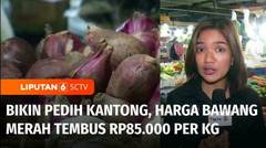 Harga Bawang Merah Makin Pedih, Tembus Rp85.000 per Kilogram | Liputan 6