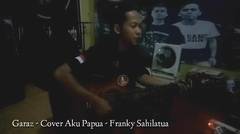 Garaz - Cover Aku Papua - Franky Sihalatua
