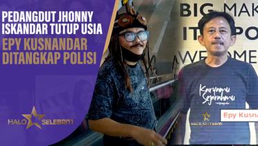 Pedangdut Jhonny Iskandar Meninggal Dunia, Epy Kusnandar Ditangkap Polisi | Halo Selebriti