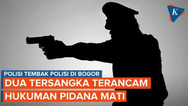 Dua Tersangka di Kasus Polisi Tembak Polisi di Bogor Terancam Hukuman Mati