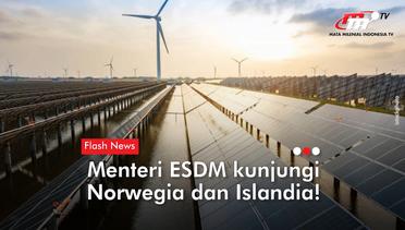 Tarik Investasi di Bidang Energi, Menteri ESDM Kunjungi Norwegia dan Islandia | Flash News