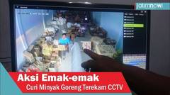 Aksi Emak-emak Curi Minyak Goreng Terekam CCTV