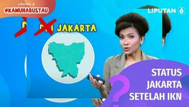 Kamu Harus Tau: Jakarta Tak Lagi jadi DKI Setelah Ada IKN, Apa Statusnya? | Liputan 6