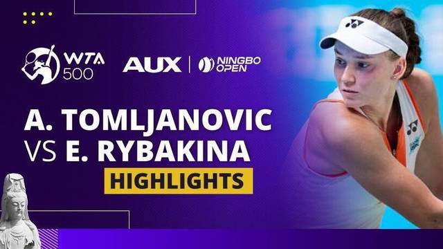Ajla Tomljanovic vs Elena Rybakina - Highlight | WTA 500: Ningbo Open 2025