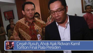 #DailyTopNews: Cegah Rusuh, Ahok Ajak Ridwan Kamil Tonton Final Piala Presiden