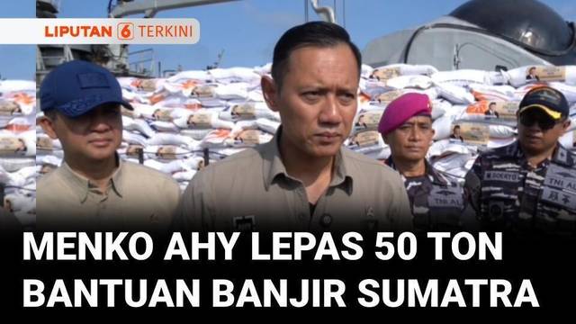 Menko AHY Lepas Bantuan Presiden & Kementerian untuk Bencana Sumatra Sebanyak 50 Ton | Liputan 6