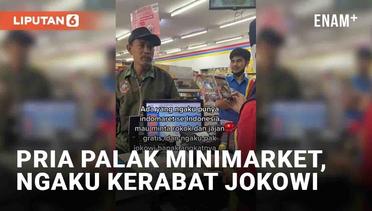 Viral Pria Palak Minimarket, Ngaku Kerabat Jokowi Hingga Polisi