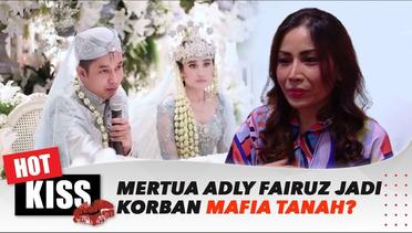 Mertua Adly Fairuz Jadi Korban Mafia Tanah!! Rugi Hingga 100 Miliar? | Hot Kiss