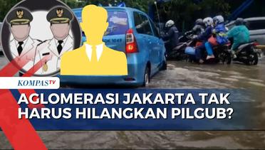 Ketika RUU DKJ Bergulir di DPR, Benarkah Aglomerasi Jakarta Tak Harus Hilangkan Pilgub?