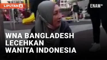 Keterlaluan! WNA Bangladesh Lecehkan Wanita Indonesia
