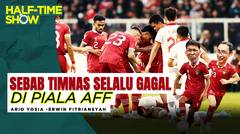 Half Time Show: Mungkin Ini Sebabnya Timnas Indonesia Selalu Gagal Juara Piala AFF