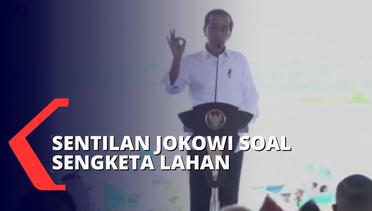 Presiden Jokowi Tegur Kementerian dan Pemda untuk Segera Selesaikan Sengketa Lahan!