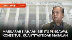 Eks Hakim MK Maruarar Siahaan: MK Itu Pengawal Konstitusi, Tidak Masalah Soal Kuantitas | Liputan 6