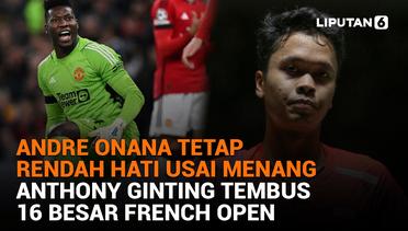 Andre Onana Tetap Rendah Hati Usai Menang, Anthony Ginting Tembus 16 Besar French Open