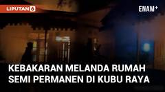 Viral Kebakaran Melanda Rumah Semi Permanen di Kubu Raya, Penyebab Masih Diselidiki