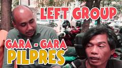 [BAPER] EPISODE SPESIAL - LEFT GROUP Gara-Gara Pilpres!!