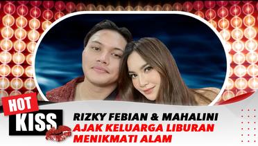 Rizky Febian & Mahalini Ajak Keluarga Liburan Nikmati Alam | Hot Kiss