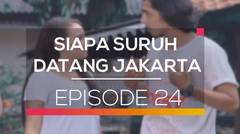 Siapa Suruh Datang Jakarta - Episode 24