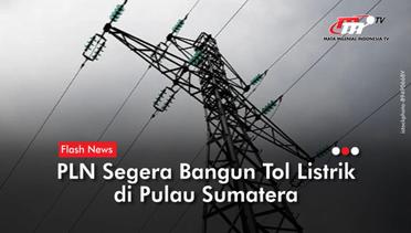 Topang Perekonomian Daerah, PLN Bangun Tol Listrik di Pulau Sumatera | Flash News