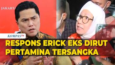 Respons Erick Thohir Usai Eks Dirut Pertamina Karen Agustiawan Ditetapkan Tersangka Korupsi