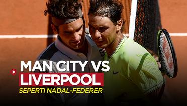 Liga Inggris: Persaingan Man City dengan Liverpool Seperti Rafael Nadal Vs Roger Federer