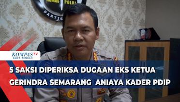 5 Saksi Diperiksa Dugaan Eks Ketua Gerindra Semarang Aniaya Kader PDIP