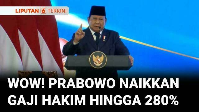 Wow! Presiden Prabowo Naikkan Gaji Seluruh Hakim Hingga 280 Persen | Liputan 6