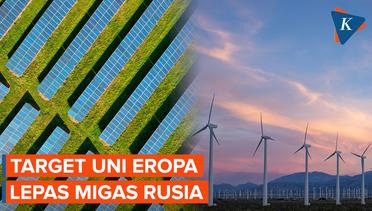 Uni Eropa Targetkan Transisi Energi Terbarukan untuk Lepas Dari Impor Minyak dan Gas Rusia