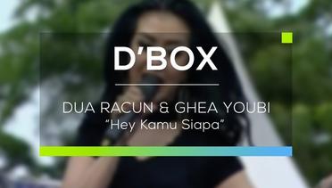 Dua Racun dan Ghea Youbi - Hey Siapa Kamu (D'Box)