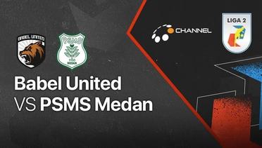 Full Match - Babel United vs PSMS Medan | Liga 2 2021/2022