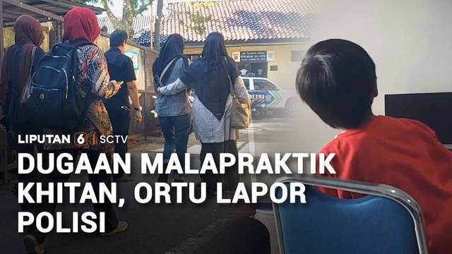 Dugaan Malapraktik saat Khitan, Orang Tua Bocah Lapor ke Polisi | Liputan 6