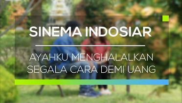 Sinema Indosiar - Ayahku Menghalalkan Segala Cara Demi Uang 