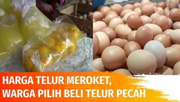 Harga Telur Meroket, Konsumen Terpaksa Pilih Telur Pecah | Liputan 6