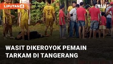 Pertandingan Tarkam Rusuh, Wasit Dikeroyok Oleh Para Pemain di Tangerang