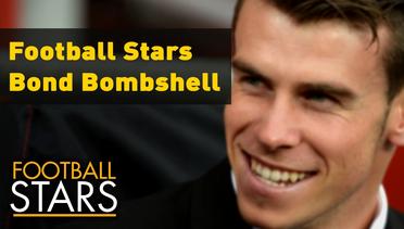 Football Stars | Bale's Bond Bombshell