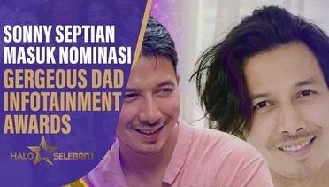 Sonny Septian Masuk Nominasi "Gergeous Dad" Infotainment Awards | Halo Selebriti