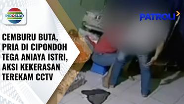 Viral Kasus KDRT di Cipondoh, Suami Kabur Usai Aniaya Istri | Patroli